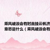 乘风破浪会有时直挂云帆济沧海的意思是什么(乘风破浪会有时)