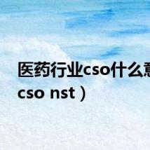 医药行业cso什么意思（cso nst）