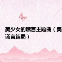 美少女的谎言主题曲（美少女的谎言结局）