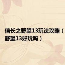 信长之野望13玩法攻略（信长之野望13好玩吗）
