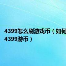 4399怎么刷游戏币(如何免费刷4399游币)