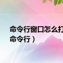命令行窗口怎么打开（命令行）