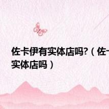 佐卡伊有实体店吗?(佐卡伊有实体店吗)