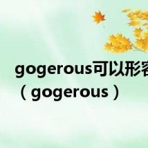 gogerous可以形容物吗(gogerous)