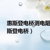 惠斯登电桥测电阻（惠斯登电桥）