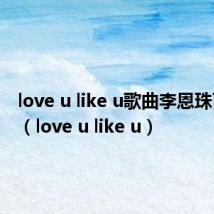 love u like u歌曲李恩珠百度云(love u like u)
