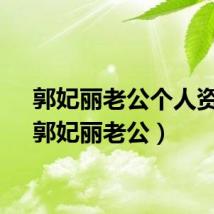 郭妃丽老公个人资料（郭妃丽老公）