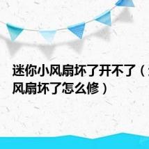 迷你小风扇坏了开不了(迷你小风扇坏了怎么修)