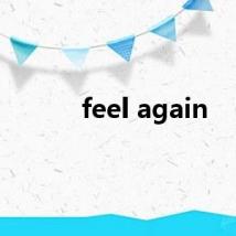 feel again