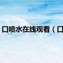 口喷水在线观看（口喷）