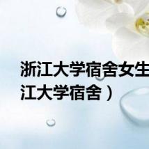 浙江大学宿舍女生（浙江大学宿舍）