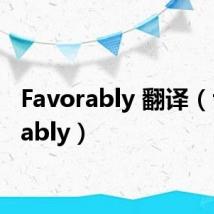 Favorably 翻译(favorably)