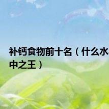 补钙食物前十名（什么水果是钙中之王）