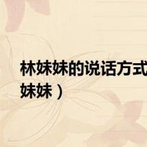 林妹妹的说话方式（林妹妹）
