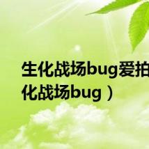 生化战场bug爱拍(生化战场bug)