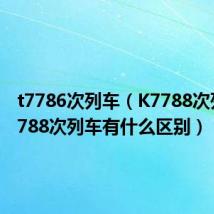 t7786次列车(K7788次列车T7788次列车有什么区别)