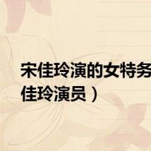 宋佳玲演的女特务（宋佳玲演员）