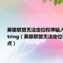 英雄联盟无法定位程序输入点0ctxstring（英雄联盟无法定位程序输入点）