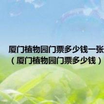 厦门植物园门票多少钱一张怎么买（厦门植物园门票多少钱）