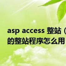 asp access 整站（ASP的整站程序怎么用）