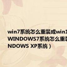 win7系统怎么重装成win10系统（WINDOWS7系统怎么重装变成WINDOWS XP系统）