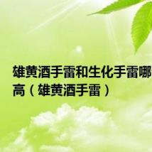 雄黄酒手雷和生化手雷哪个伤害高（雄黄酒手雷）