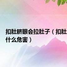 扣肚脐眼会拉肚子(扣肚脐眼有什么危害)