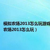模拟农场2013怎么玩游戏(模拟农场2013怎么玩)