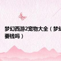 梦幻西游2宠物大全(梦幻西游2要钱吗)