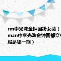 rm李光洙金钟国扮女装（runningman中李光洙金钟国都穿心型的衣服是哪一期）