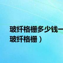 玻纤格栅多少钱一平（玻纤格栅）