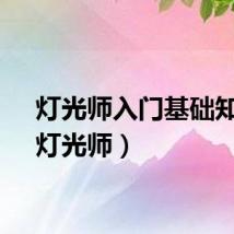 灯光师入门基础知识（灯光师）