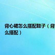 背心裙怎么搭配鞋子（背心裙怎么搭配）