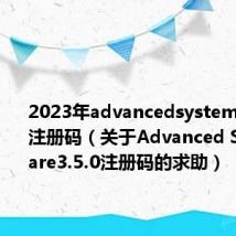 2023年advancedsystemcare16注册码（关于Advanced SystemCare3.5.0注册码的求助）