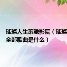 璀璨人生策驰影院（璀璨人生的全部歌曲是什么）