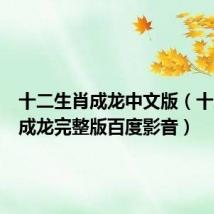十二生肖成龙中文版(十二生肖成龙完整版百度影音)