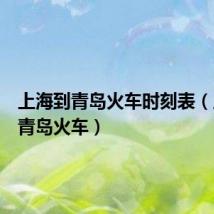 上海到青岛火车时刻表(上海到青岛火车)