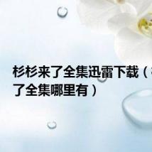 杉杉来了全集迅雷下载（杉杉来了全集哪里有）