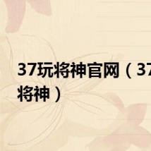 37玩将神官网（37wan将神）