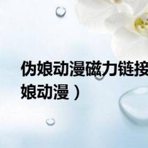 伪娘动漫磁力链接（伪娘动漫）