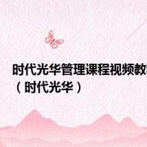 时代光华管理课程视频教程全集（时代光华）