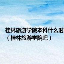 桂林旅游学院本科什么时间开学（桂林旅游学院吧）
