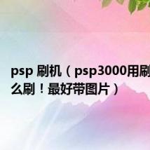 psp 刷机（psp3000用刷机棒怎么刷！最好带图片）