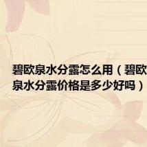 碧欧泉水分露怎么用（碧欧泉的活泉水分露价格是多少好吗）