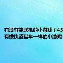 有没有能联机的小游戏(4399有没有像侠盗猎车一样的小游戏)