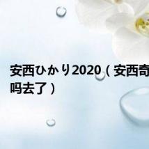 安西ひかり2020(安西奇最近干吗去了)