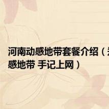 河南动感地带套餐介绍（郑州 动感地带 手记上网）