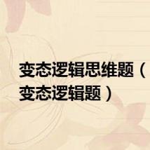 变态逻辑思维题（81道变态逻辑题）
