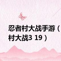 忍者村大战手游（忍者村大战3 19）