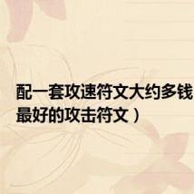 配一套攻速符文大约多钱（一套最好的攻击符文）